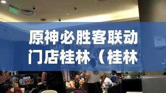 原神必勝客聯動門店桂林（桂林肯德基：美味匯聚，盡享快樂?。? title=