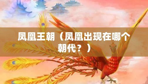 鳳凰王朝（鳳凰出現在哪個朝代？）