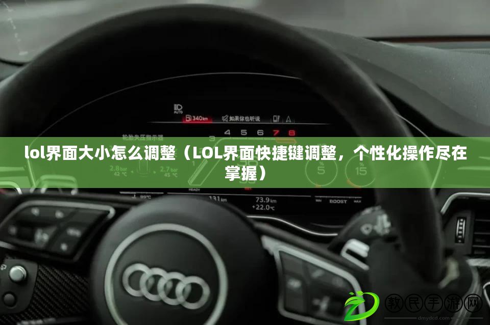 lol界面大小怎么調整（LOL界面快捷鍵調整，個性化操作盡在掌握）