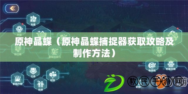 原神晶蝶(原神晶蝶捕捉器獲取攻略及制作方法) 原神晶蝶(原神晶蝶捕捉器獲取攻略及制作方法)