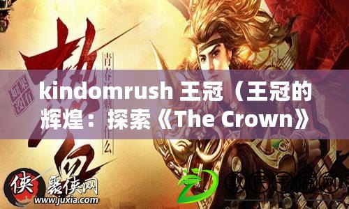 kindomrush 王冠(王冠的輝煌:探索《The Crown》背后的歷史傳奇) kindomrush 王冠(王冠的輝煌:探索《The Crown》背后的歷史傳奇)