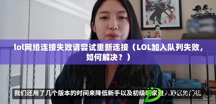 lol網絡連接失敗請嘗試重新連接（LOL加入隊列失敗，如何解決？）