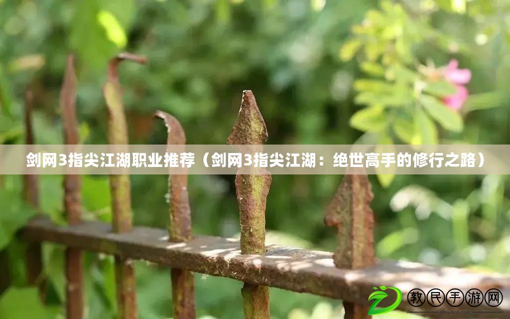 劍網3指尖江湖職業推薦（劍網3指尖江湖：絕世高手的修行之路）