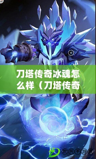 刀塔傳奇冰魂怎么樣（刀塔傳奇公益服：熱血戰斗，攜手守護?。? title=
