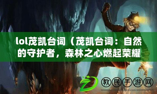 lol茂凱臺詞（茂凱臺詞：自然的守護者，森林之心燃起榮耀的戰歌?。? title=