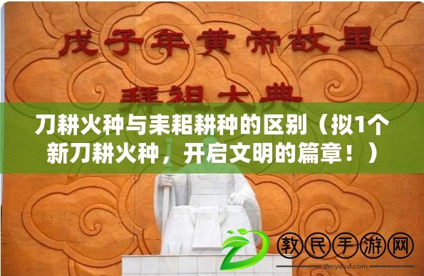 刀耕火種與耒耜耕種的區別（擬1個新刀耕火種，開啟文明的篇章?。? title=