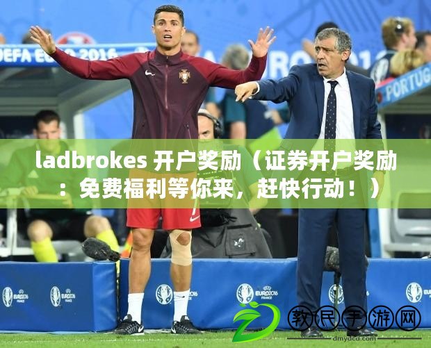 ladbrokes 開戶獎勵（證券開戶獎勵：免費福利等你來，趕快行動?。? title=