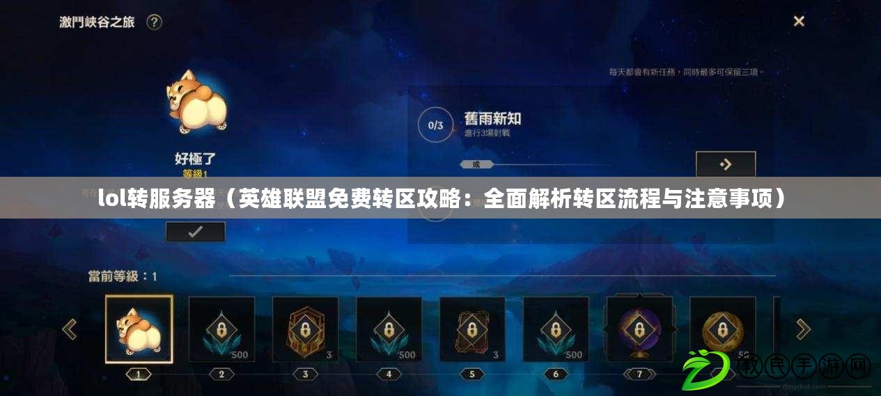 lol轉服務器（英雄聯盟免費轉區攻略：全面解析轉區流程與注意事項）