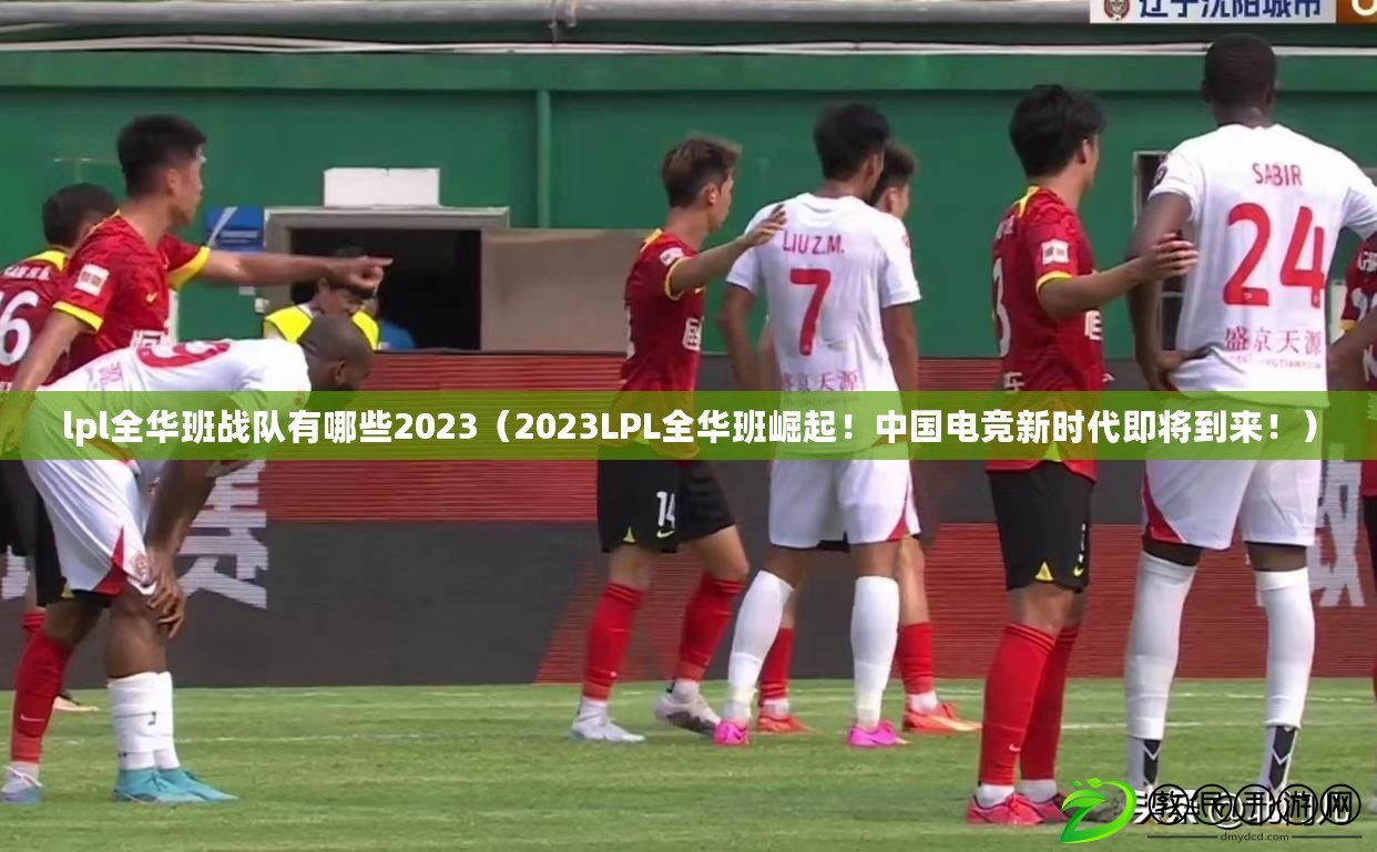 lpl全華班戰隊有哪些2023（2023LPL全華班崛起！中國電競新時代即將到來?。? title=