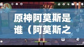 原神阿莫斯是誰(阿莫斯之弓:主人的傳奇與命運) 原神阿莫斯是誰(阿莫斯之弓:主人的傳奇與命運)