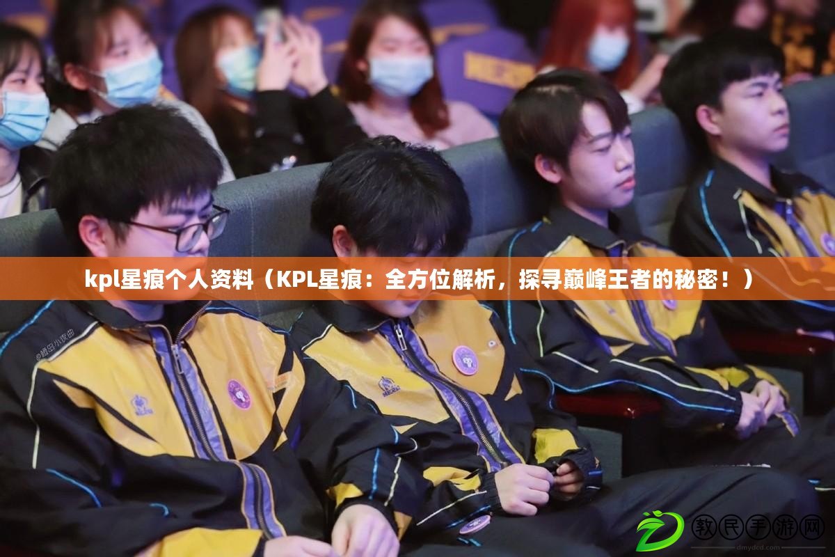 kpl星痕個人資料（KPL星痕：全方位解析，探尋巔峰王者的秘密?。? title=