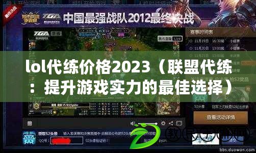 lol代練價格2023（聯盟代練：提升游戲實力的最佳選擇）