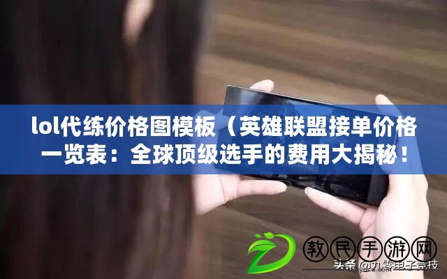 lol代練價格圖模板（英雄聯盟接單價格一覽表：全球頂級選手的費用大揭秘?。? title=