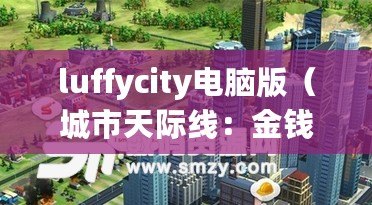 luffycity電腦版（城市天際線：金錢無限，創造你的夢幻都市?。? title=