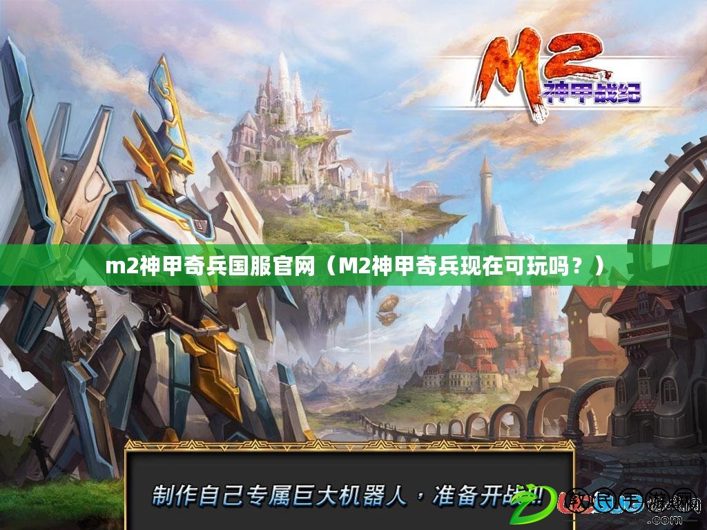 m2神甲奇兵國服官網（M2神甲奇兵現在可玩嗎？）