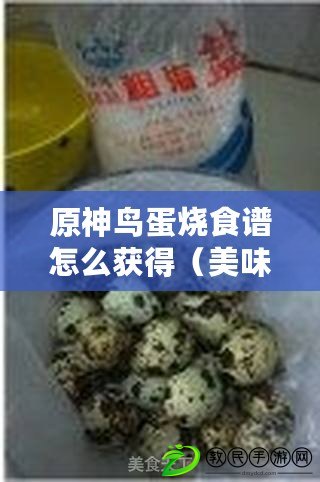 原神鳥蛋燒食譜怎么獲得（美味蛋類菜譜大集合：烹飪創意與健康共舞，讓你愛上每一口?。? title=