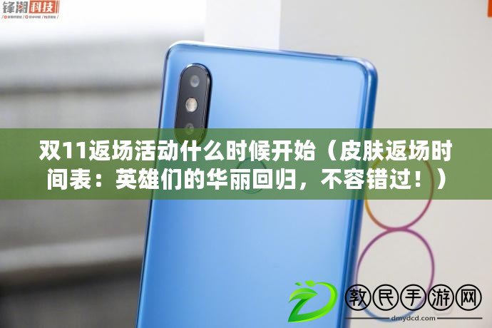 雙11返場活動什么時候開始（皮膚返場時間表：英雄們的華麗回歸，不容錯過?。? title=