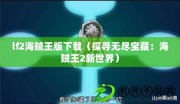 lf2海賊王版下載(探尋無盡寶藏:海賊王2新世界) lf2海賊王版下載(探尋無盡寶藏:海賊王2新世界)