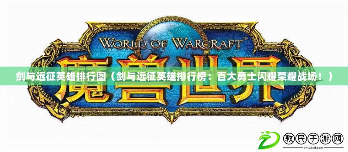 劍與遠征英雄排行圖（劍與遠征英雄排行榜：百大勇士閃耀榮耀戰場?。? title=
