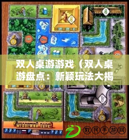 雙人桌游游戲(雙人桌游盤點:新穎玩法大揭秘) 雙人桌游游戲(雙人桌游盤點:新穎玩法大揭秘)