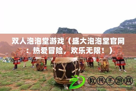 雙人泡泡堂游戲（盛大泡泡堂官網：熱愛冒險，歡樂無限?。? title=