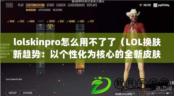 lolskinpro怎么用不了了（LOL換膚新趨勢：以個性化為核心的全新皮膚體驗）