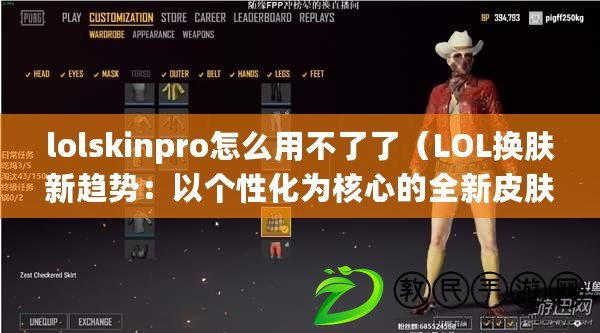 lolskinpro怎么用不了了(LOL換膚新趨勢:以個性化為核心的全新皮膚體驗) lolskinpro怎么用不了了(LOL換膚新趨勢:以個性化為核心的全新皮膚體驗)