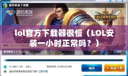 lol官方下載器很慢（LOL安裝一小時正常嗎？）