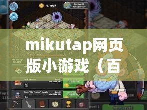 mikutap網頁版小游戲（百科知識助手：長久耐玩的網頁游戲推薦）