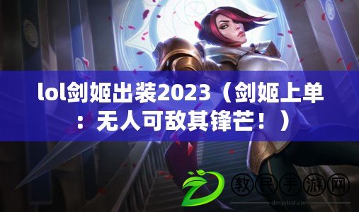 lol劍姬出裝2023（劍姬上單：無人可敵其鋒芒?。? title=