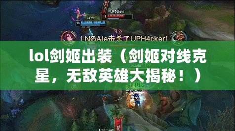 lol劍姬出裝（劍姬對線克星，無敵英雄大揭秘?。? title=