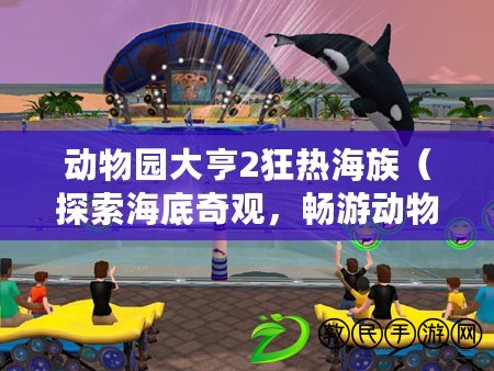 動物園大亨2狂熱海族（探索海底奇觀，暢游動物園大亨2狂熱海族）