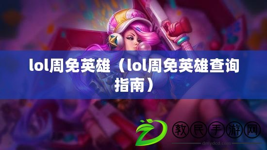 lol周免英雄(lol周免英雄查詢指南) lol周免英雄(lol周免英雄查詢指南)
