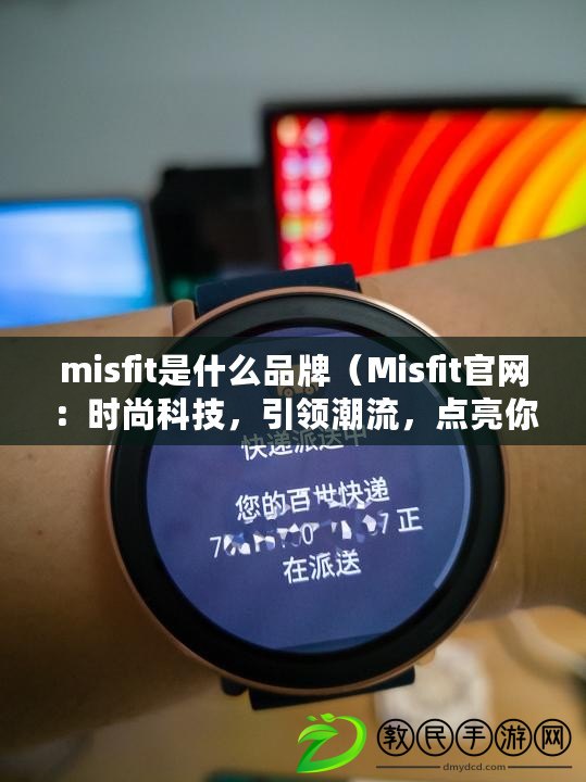 misfit是什么品牌（Misfit官網：時尚科技，引領潮流，點亮你的生活）
