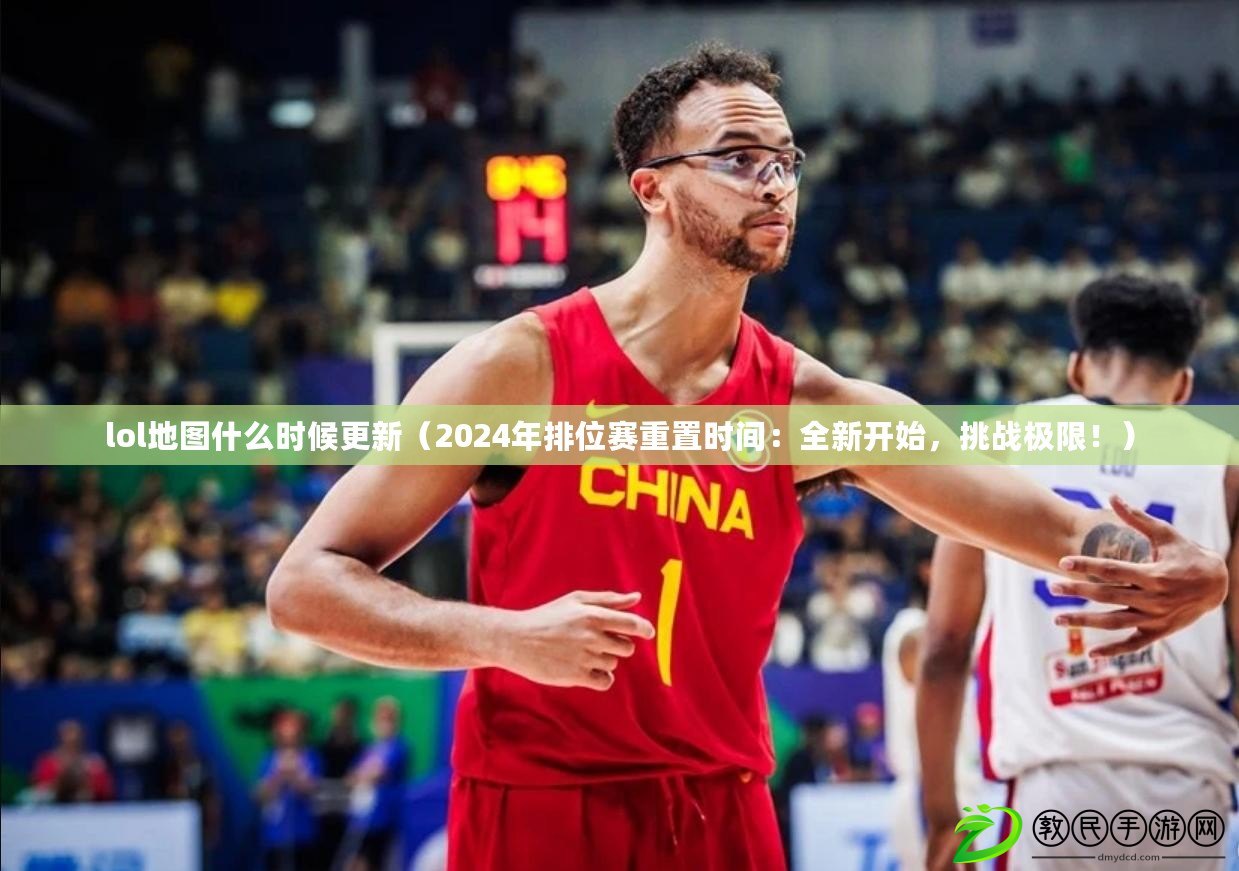 lol地圖什么時候更新（2024年排位賽重置時間：全新開始，挑戰極限?。? title=
