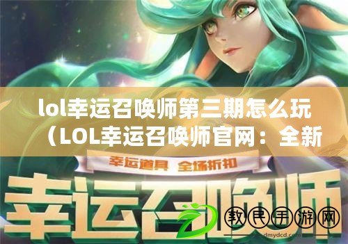 lol幸運召喚師第三期怎么玩（LOL幸運召喚師官網：全新賽季即將開啟，精彩不容錯過?。? title=