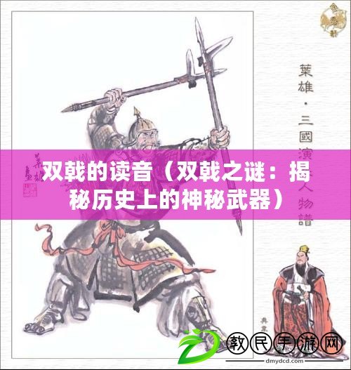 雙戟的讀音(雙戟之謎:揭秘歷史上的神秘武器) 雙戟的讀音(雙戟之謎:揭秘歷史上的神秘武器)