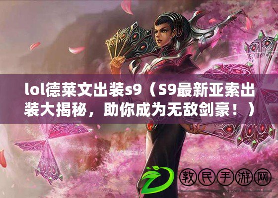 lol德萊文出裝s9（S9最新亞索出裝大揭秘，助你成為無敵劍豪?。? title=