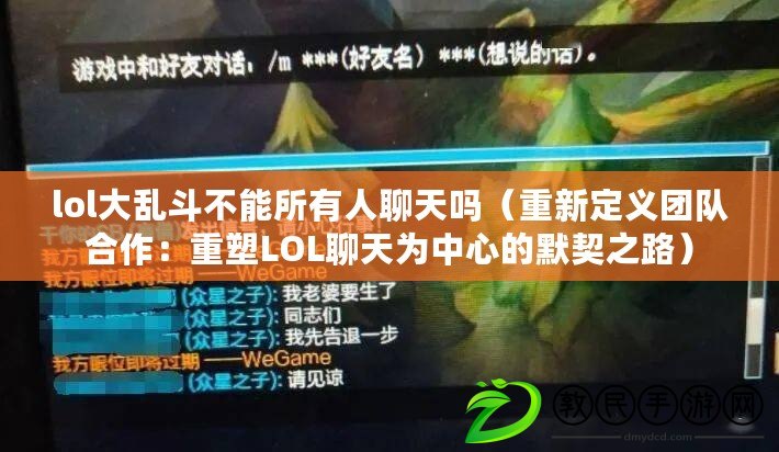 lol大亂斗不能所有人聊天嗎（重新定義團隊合作：重塑LOL聊天為中心的默契之路）