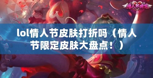 lol情人節皮膚打折嗎（情人節限定皮膚大盤點?。? title=
