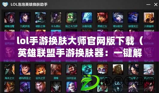 lol手游換膚大師官網版下載（英雄聯盟手游換膚器：一鍵解鎖精彩外觀，讓你成為獨一無二的英雄?。? title=
