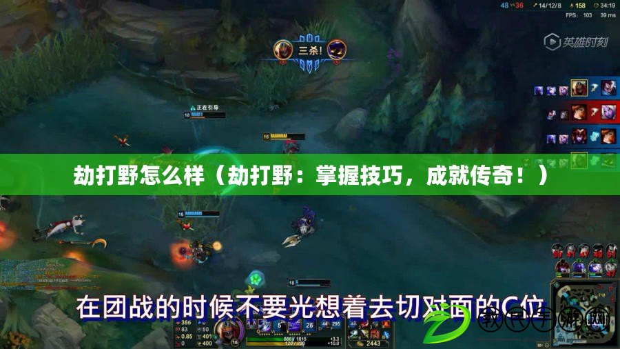 劫打野怎么樣（劫打野：掌握技巧，成就傳奇?。? title=