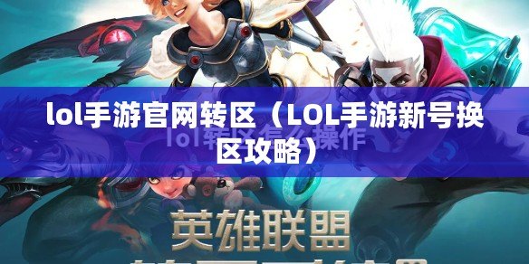 lol手游官網轉區（LOL手游新號換區攻略）