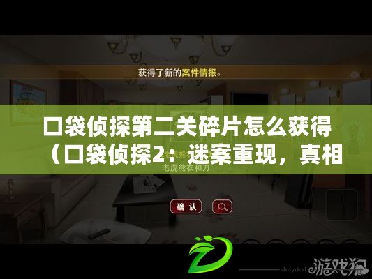 口袋偵探第二關碎片怎么獲得（口袋偵探2：迷案重現，真相揭秘?。? title=
