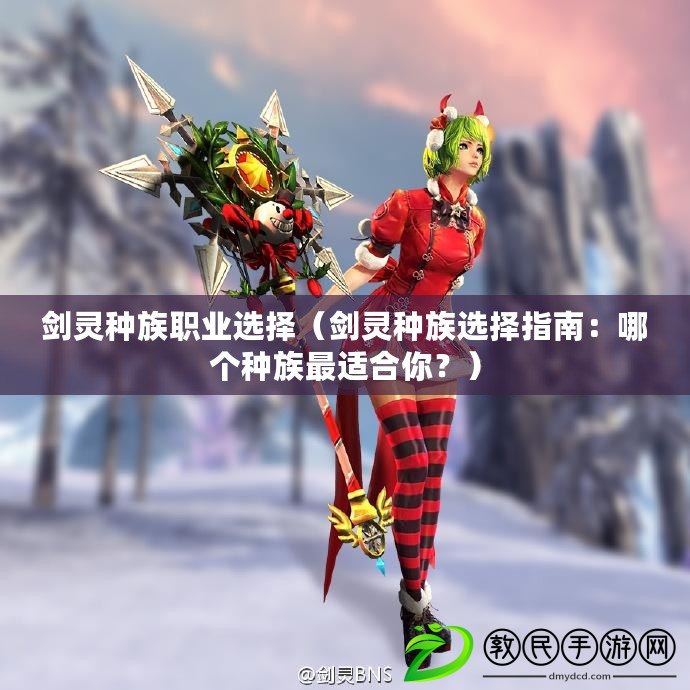 劍靈種族職業選擇（劍靈種族選擇指南：哪個種族最適合你？）