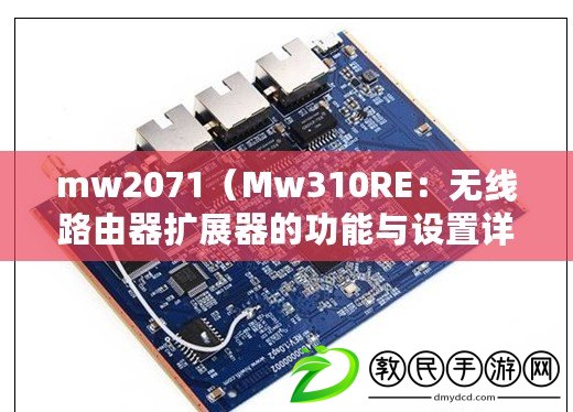 mw2071（Mw310RE：無線路由器擴展器的功能與設置詳解）