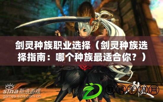 劍靈種族職業選擇（劍靈種族選擇指南：哪個種族最適合你？）