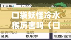 口袋妖怪冷水猴厲害嗎（口袋妖怪冷水猴進化全攻略，讓你輕松掌握進化技巧）