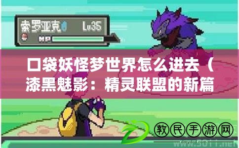 口袋妖怪夢世界怎么進去（漆黑魅影：精靈聯盟的新篇章）