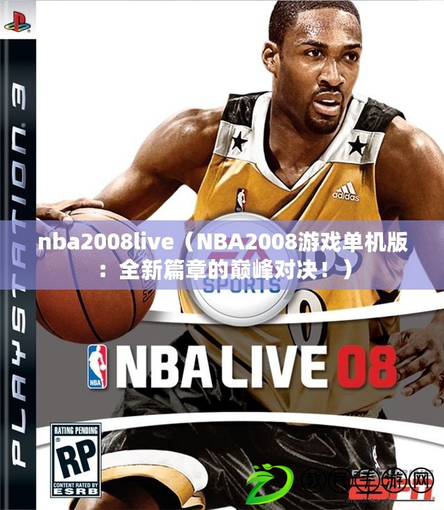 nba2008live（NBA2008游戲單機版：全新篇章的巔峰對決?。? title=